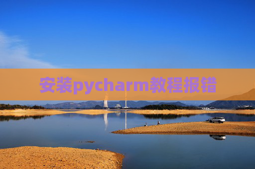 安装pycharm教程报错